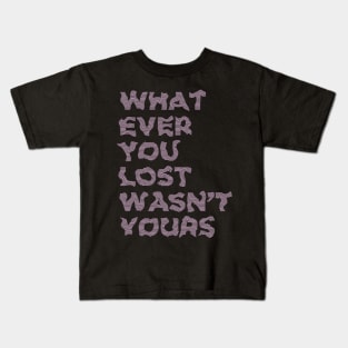 WHATEVER YOU LOST WASN'T YOURS Kids T-Shirt